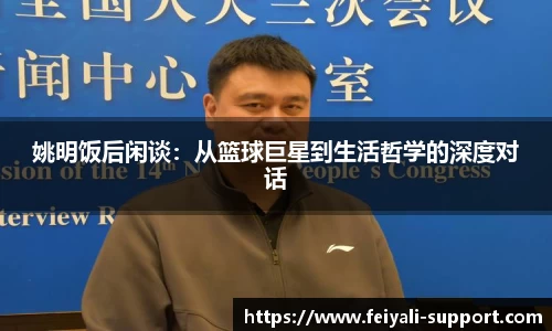 姚明饭后闲谈：从篮球巨星到生活哲学的深度对话